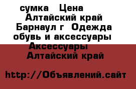 сумка › Цена ­ 250 - Алтайский край, Барнаул г. Одежда, обувь и аксессуары » Аксессуары   . Алтайский край